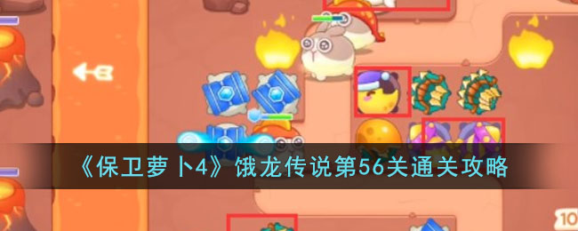 保卫萝卜4饿龙传说第56关通关攻略