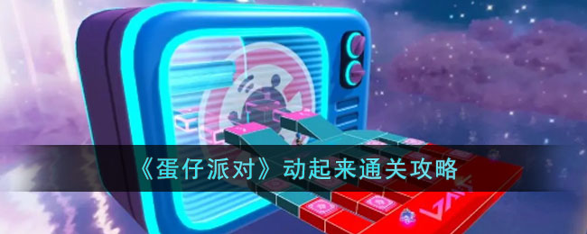 蛋仔派对动起来通关攻略