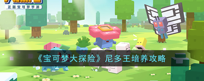 宝可梦大探险尼多王培养攻略