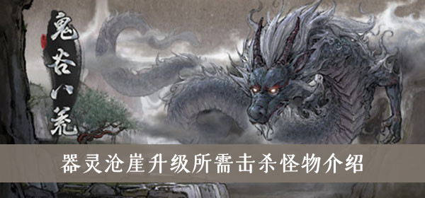 鬼谷八荒器灵沧崖升级所需击杀怪物介绍