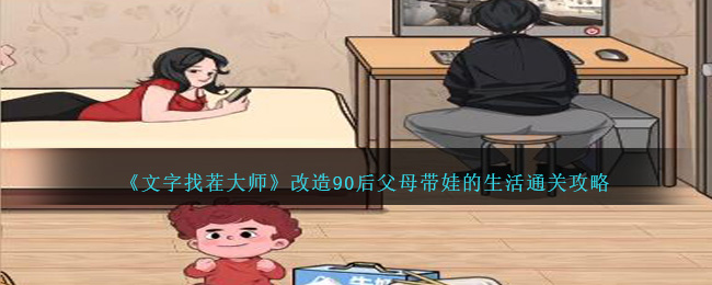 文字找茬大师改造90后父母带娃的生活通关攻略