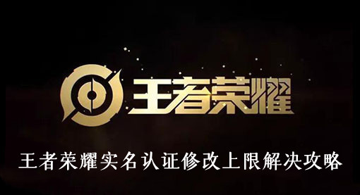 王者荣耀实名认证修改上限解决攻略