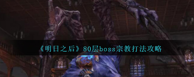 明日之后辐射高校80层boss宗教打法攻略
