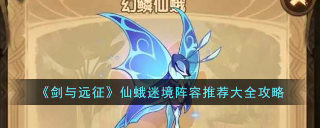 剑与远征仙蛾迷境阵容推荐大全攻略