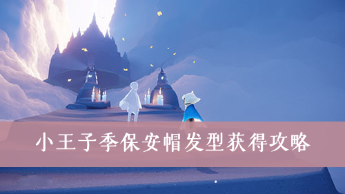 光遇小王子季保安帽发型获得攻略