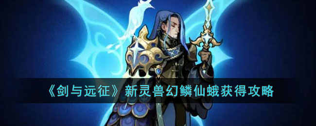 剑与远征新灵兽幻鳞仙蛾获得攻略