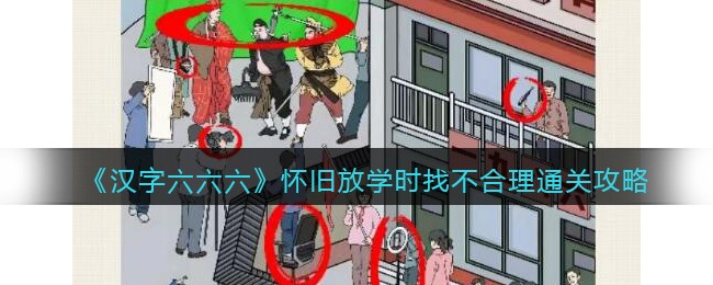 汉字六六六怀旧放学时找不合理通关攻略