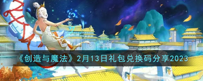 创造与魔法2月13日礼包兑换码分享2023
