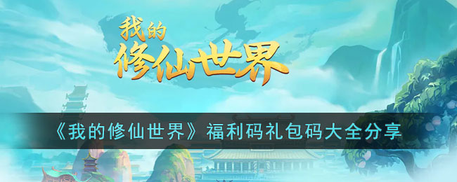我的修仙世界福利码礼包码大全分享