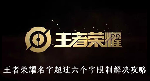 王者荣耀名字超过六个字限制解决攻略