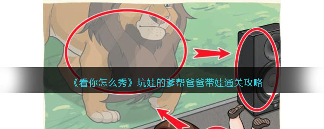 看你怎么秀坑娃的爹帮爸爸带娃通关攻略