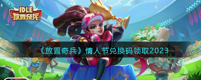 放置奇兵情人节兑换码领取2023