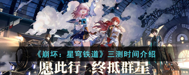 崩坏：星穹铁道三测时间介绍