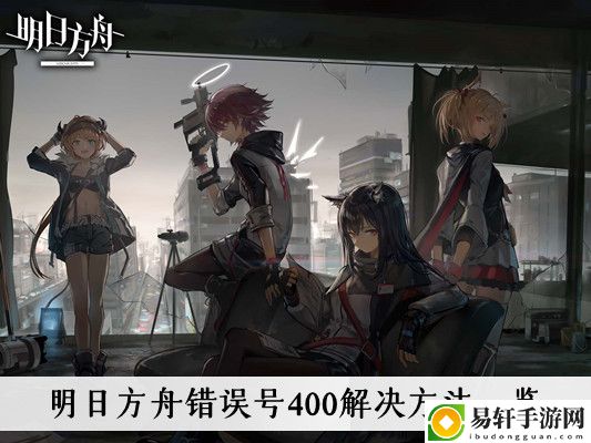 明日方舟错误号400解决方法一览