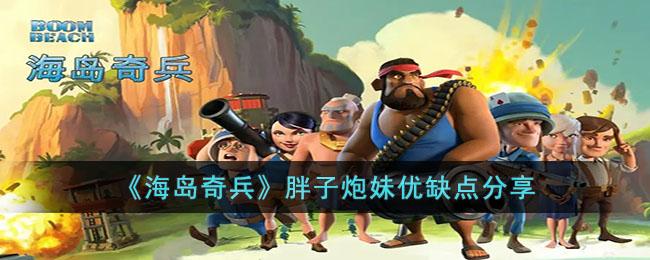 海岛奇兵胖子炮妹优缺点分享