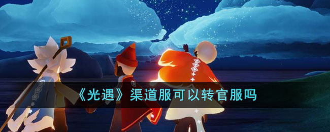 光遇渠道服可以转官服吗