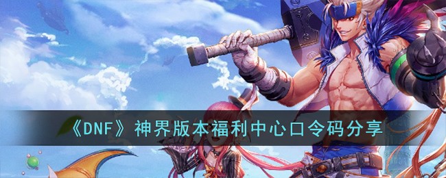 DNF神界版本福利中心口令码分享