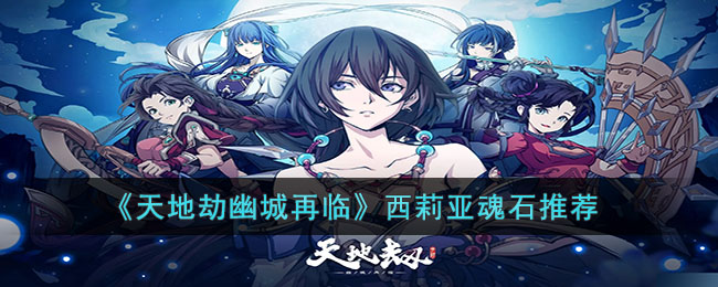 天地劫幽城再临西莉亚魂石推荐