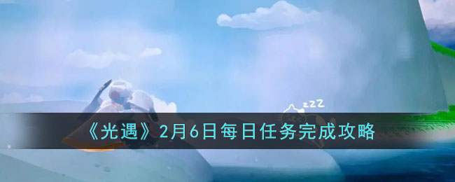 光遇2月6日每日任务完成攻略