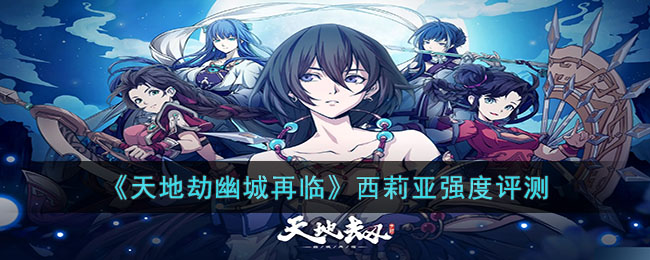 天地劫幽城再临西莉亚强度评测