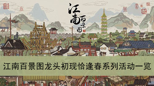 江南百景图龙头初现恰逢春系列活动一览