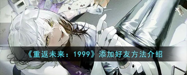 重返未来：1999添加好友方法介绍