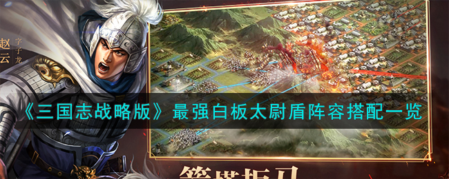 三国志战略版最强白板太尉盾阵容搭配一览