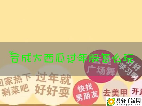 合成大西瓜过年版游戏技巧：攻略助你技能升级
