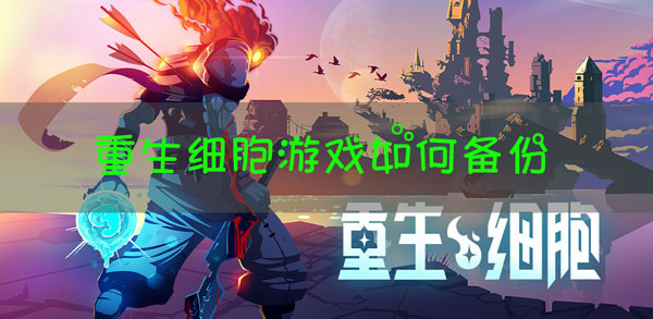 重生细胞游戏数据怎么备份：助力游戏进程
