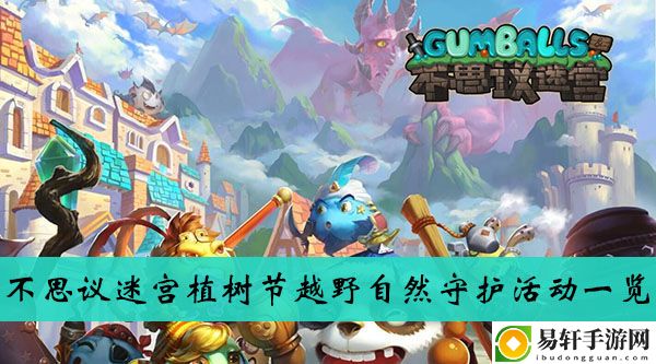 不思议迷宫植树节越野自然守护活动一览