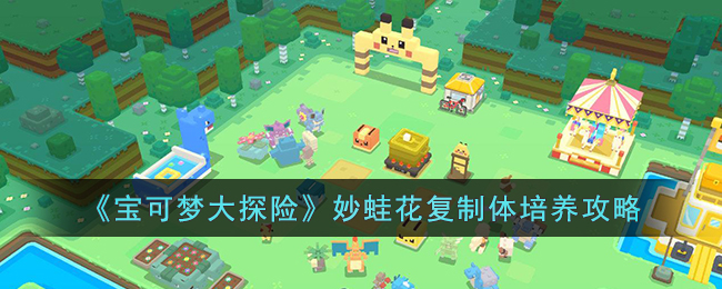 宝可梦大探险妙蛙花复制体培养攻略