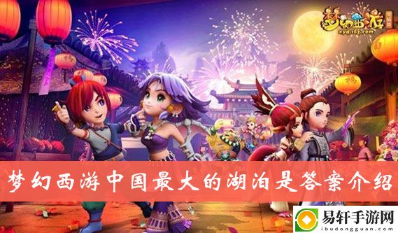梦幻西游中国最大的湖泊是答案介绍