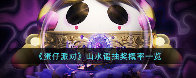 蛋仔派对山水谣抽奖概率一览