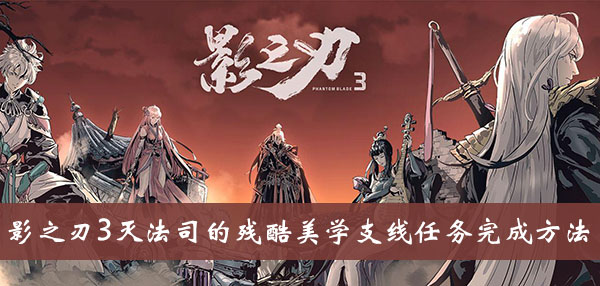 影之刃3灭法司的残酷美学支线任务完成方法