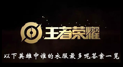 王者荣耀以下英雄中谁的衣服最多呢答案一览