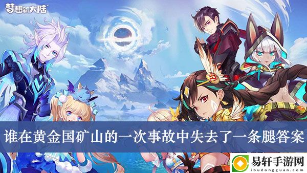 梦想新大陆谁在黄金国矿山的一次事故中失去了一条腿答案介绍