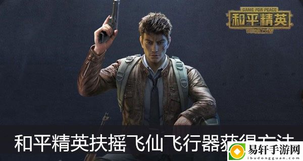 和平精英扶摇飞仙飞行器获得方法