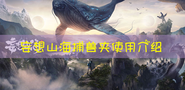 妄想山海捕兽夹怎么使用：及时提供支援和协助