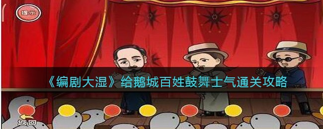 编剧大湿给鹅城百姓鼓舞士气通关攻略