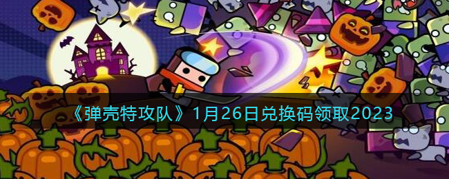 弹壳特攻队1月26日兑换码领取2023