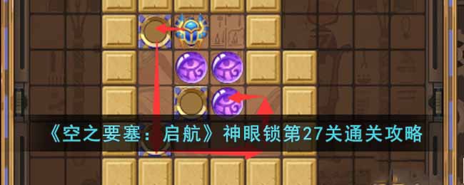 空之要塞：启航神眼锁第27关通关攻略