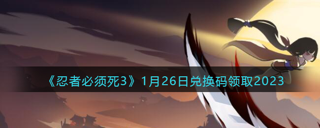 忍者必须死31月26日兑换码领取2023