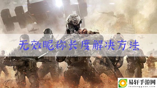 使命召唤手游预注册无效的昵称长度怎么办：装备等级提升快速方案