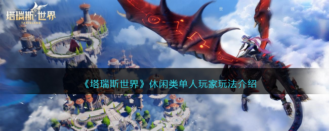 塔瑞斯世界休闲类单人玩家玩法介绍
