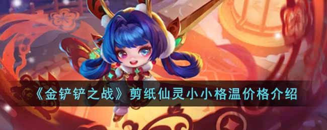 金铲铲之战剪纸仙灵小小格温价格介绍