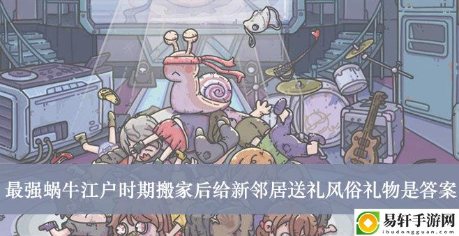 最强蜗牛江户时期搬家后给新邻居送礼风俗礼物是答案介绍