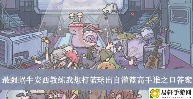 最强蜗牛安西教练我想打篮球出自灌篮高手谁之口答案介绍
