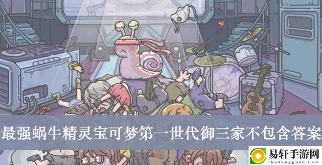最强蜗牛精灵宝可梦第一世代御三家不包含答案介绍