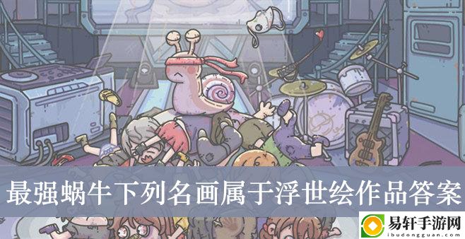 最强蜗牛下列名画属于浮世绘作品答案介绍