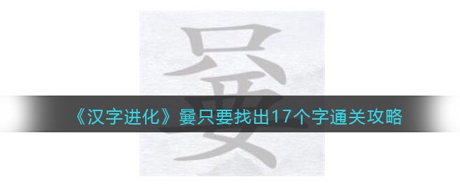 汉字进化嘦只要找出17个字通关攻略